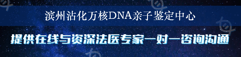 滨州沾化万核DNA亲子鉴定中心